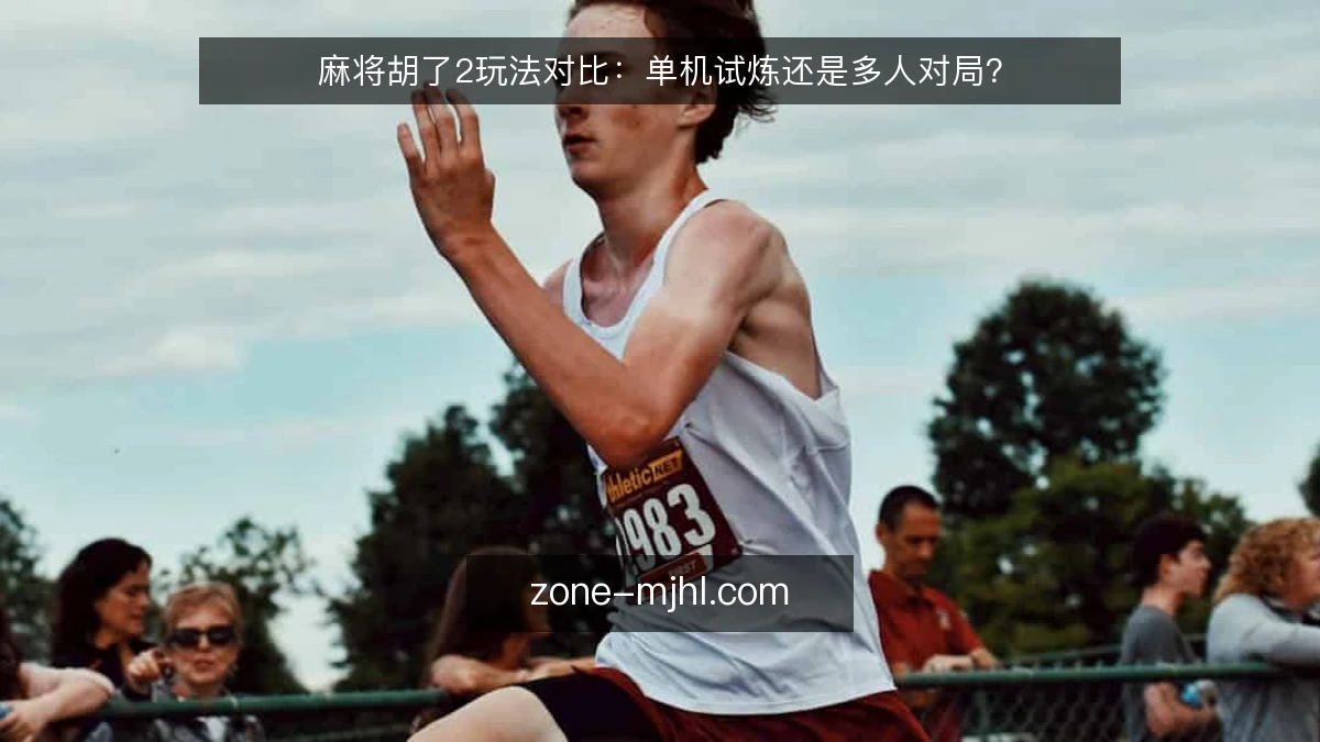 麻将胡了2玩法对比:单机试炼还是多人对局?
