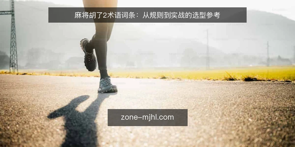 麻将胡了2术语词条：从规则到实战的选型参考 — 定义：麻将胡了2是什么 配图