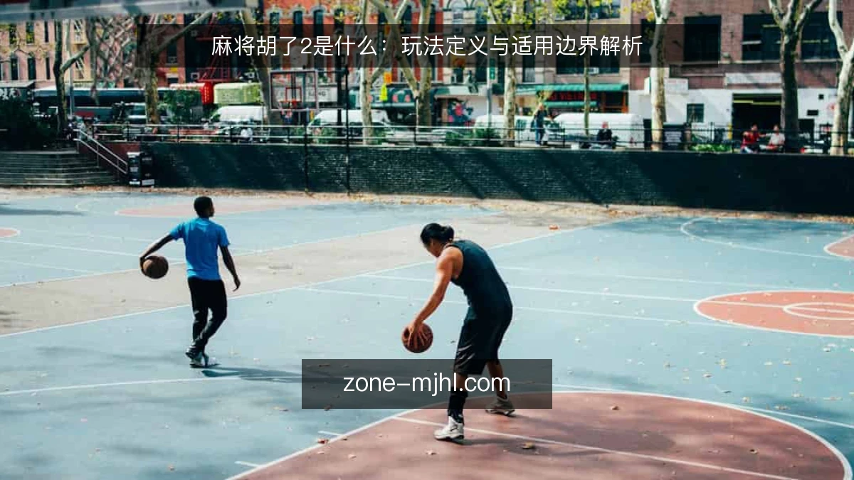 麻将胡了2是什么：玩法定义与适用边界解析